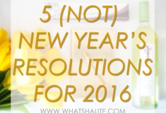 5 (Not) New Year’s Resolutions for 2016